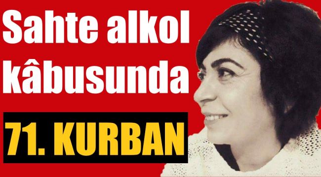 Sahte alkol kâbusunda 71. kurban 