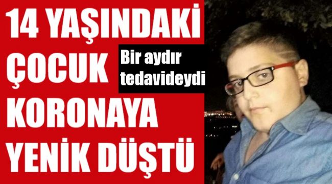 14 yaşındaki çocuk korona virüse yenik düştü