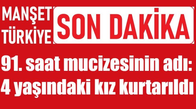 91. saat mucizesi geldi: 4 yaşındaki Ayda da kurtarıldı