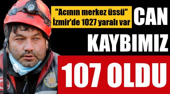 Acının merkez üssü İzmir'de can kaybı 107 oldu