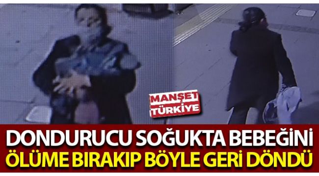 Bebeğini ölüme böyle terk etti