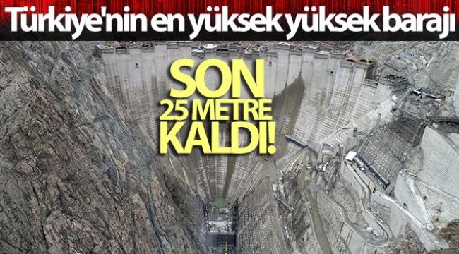 Türkiye'nin en yüksek yüksek barajının tamamlanmasına 25 metre kaldı