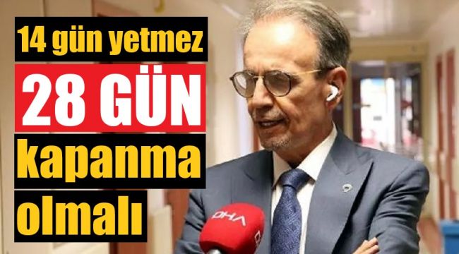 14 gün yetmez, 28 gün kapanma olmalı