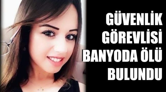 Güvenlik görevlisi genç kadın, evinin banyosunda ölü bulundu