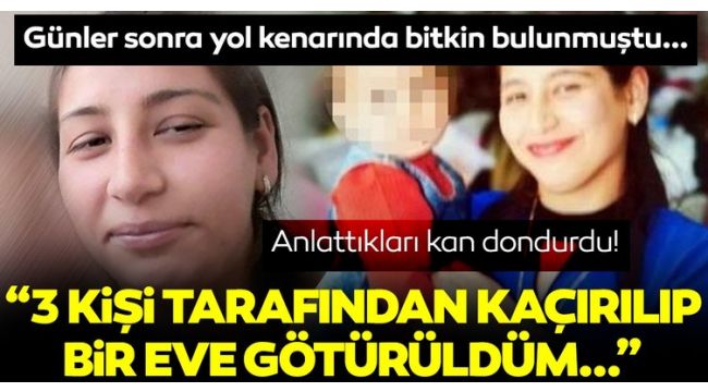 Yol kenarında bitkin bulunmuştu! Anlattıkları kan dondurdu! 