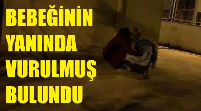 6 aylık bebeğinin yanında kanlar içindeydi