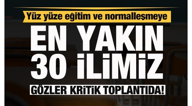 Yüz yüze eğitim ve normalleşmeye en yakın 30 il