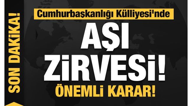 Aşı zirvesi! İşte alınan kararlar