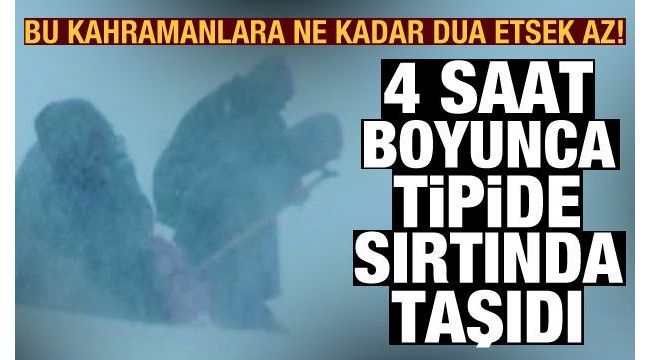 Hastayı tipide 4 saat sırtında taşıdı