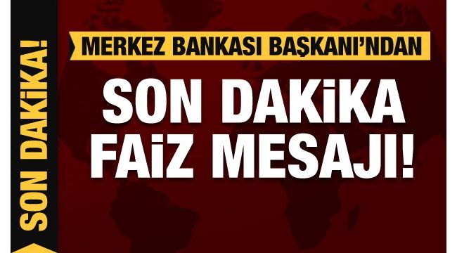 Merkez Bankası Başkanı'ndan faiz mesajı