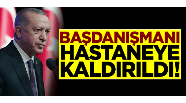 Cumhurbaşkanı Başdanışmanı hastaneye kaldırıldı