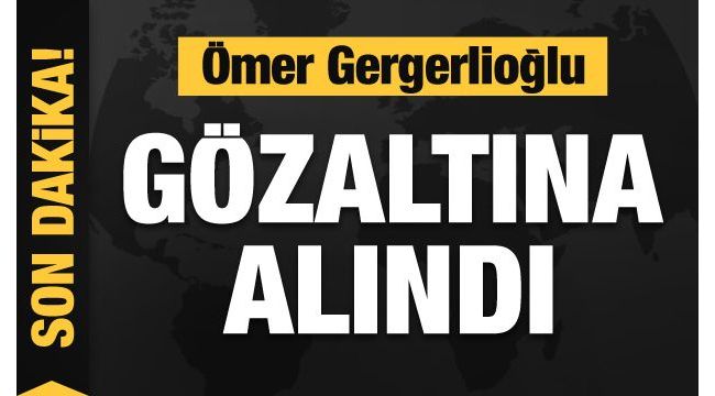 Gergerlioğlu gözaltına alındı