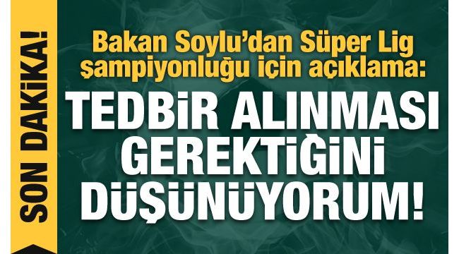 Bakan Soylu'dan şampiyonluk kutlaması açıklaması!