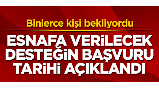 Esnafa verilecek desteğin başvuru tarihi açıklandı!