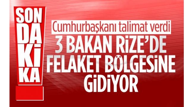 Cumhurbaşkanı Erdoğan'ın talimatıyla 3 bakan Rize'ye gidiyor