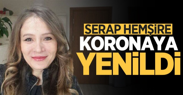 Hemşire Serap koronadan hayatını kaybetti