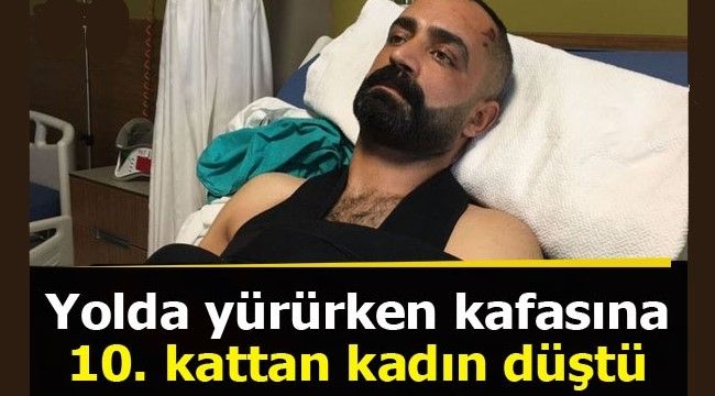 Üzerine 10. kattan kadın düşen adam anlattı