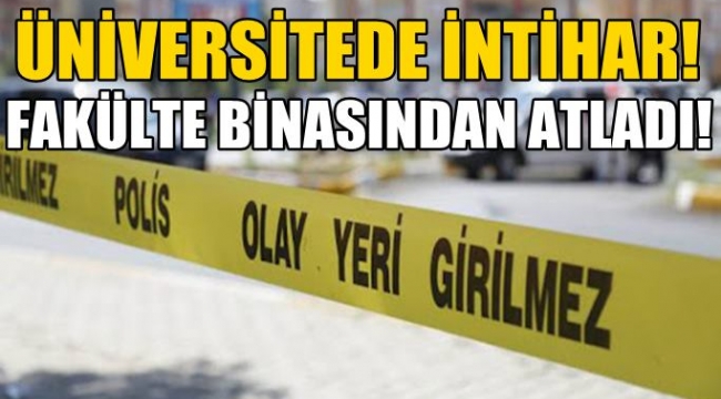 Eğitim gördüğü fakülte binasından atlayıp öldü