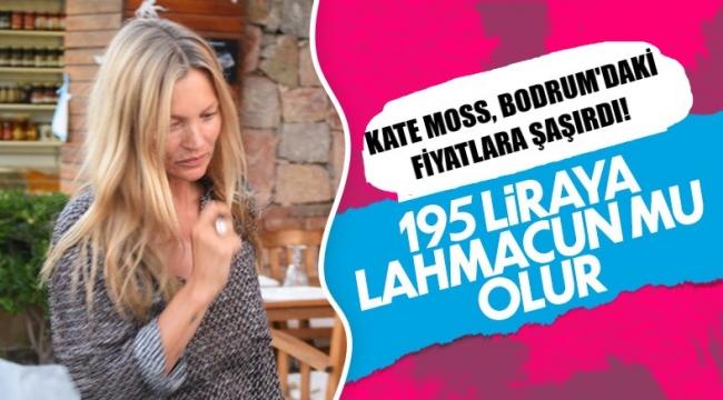 Kate Moss, Bodrum'da lahmacun fiyatlarını aşırı buldu