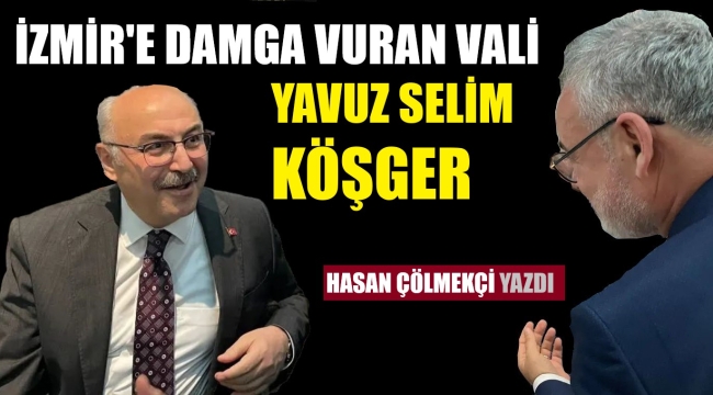 VALİ KÖŞGER, İZMİR'İN ŞANSIDIR