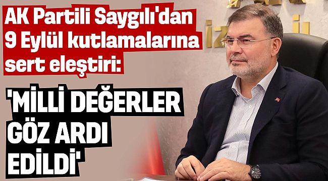 AK Partili Saygılı'dan 9 Eylül kutlamalarına sert eleştiri: 'Milli değerler göz ardı edildi'