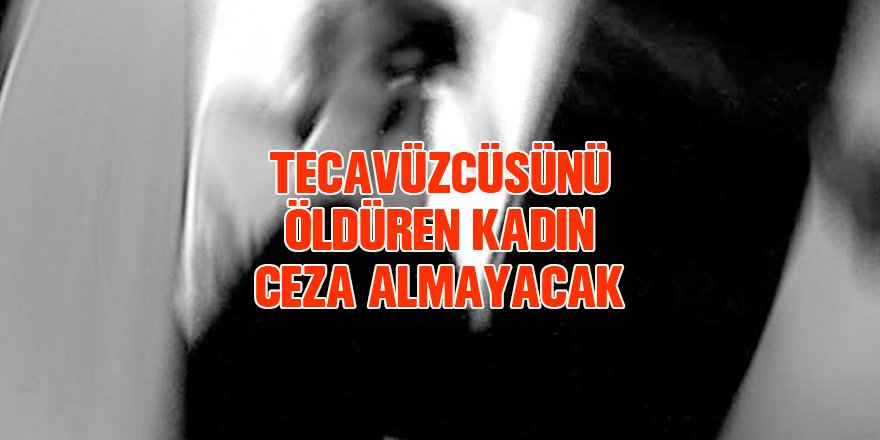 Tecavüzcüsünü öldüren kadın ceza almayacak